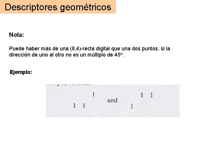 Descriptores geométricos Nota: Puede haber más de una (8, 4)-recta digital que una dos Descriptores geométricos Nota: Puede haber más de una (8, 4)-recta digital que una dos