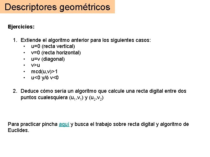 Descriptores geométricos Ejercicios: 1. Extiende el algoritmo anterior para los siguientes casos: • u=0 Descriptores geométricos Ejercicios: 1. Extiende el algoritmo anterior para los siguientes casos: • u=0