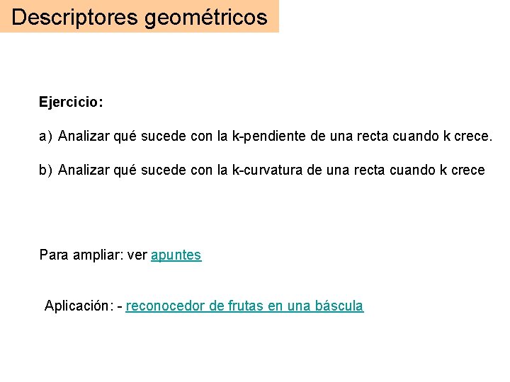 Descriptores geométricos Ejercicio: a) Analizar qué sucede con la k-pendiente de una recta cuando Descriptores geométricos Ejercicio: a) Analizar qué sucede con la k-pendiente de una recta cuando