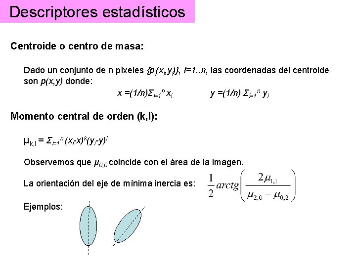 Descriptores estadísticos Centroide o centro de masa: Dado un conjunto de n píxeles {pi(xi, Descriptores estadísticos Centroide o centro de masa: Dado un conjunto de n píxeles {pi(xi,