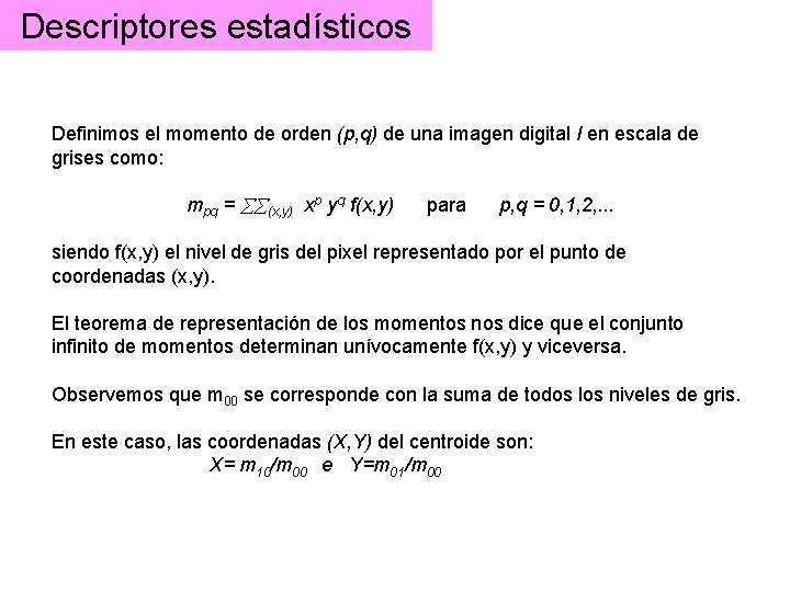 Descriptores estadísticos Definimos el momento de orden (p, q) de una imagen digital I Descriptores estadísticos Definimos el momento de orden (p, q) de una imagen digital I