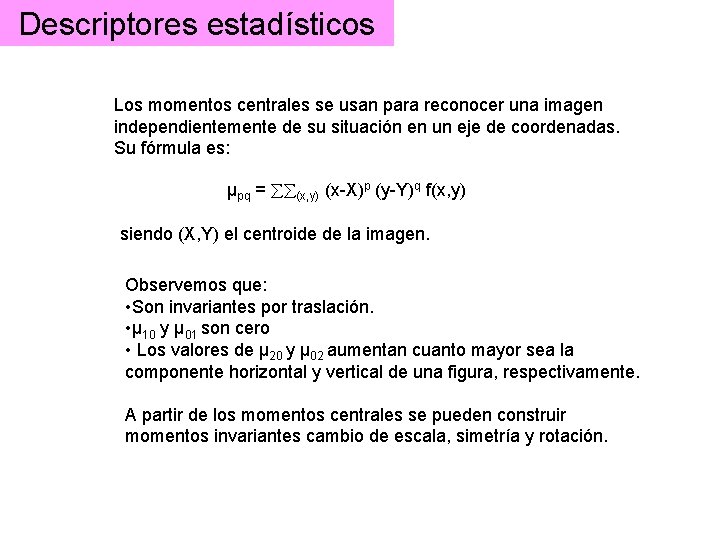 Descriptores estadísticos Los momentos centrales se usan para reconocer una imagen independientemente de su Descriptores estadísticos Los momentos centrales se usan para reconocer una imagen independientemente de su