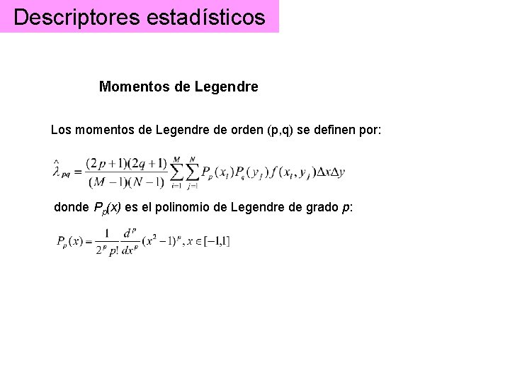 Descriptores estadísticos Momentos de Legendre Los momentos de Legendre de orden (p, q) se Descriptores estadísticos Momentos de Legendre Los momentos de Legendre de orden (p, q) se