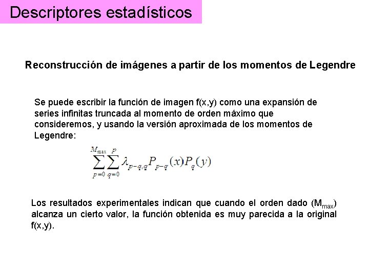 Descriptores estadísticos Reconstrucción de imágenes a partir de los momentos de Legendre Se puede Descriptores estadísticos Reconstrucción de imágenes a partir de los momentos de Legendre Se puede