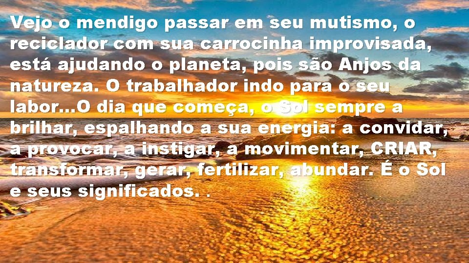 Vejo o mendigo passar em seu mutismo, o reciclador com sua carrocinha improvisada, está