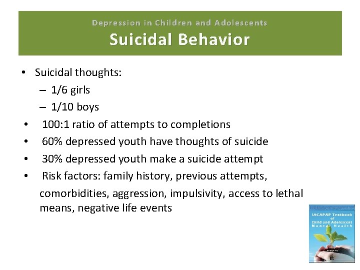 Depression in Children and Adolescents Suicidal Behavior • Suicidal thoughts: – 1/6 girls –