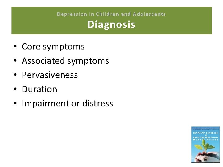 Depression in Children and Adolescents Diagnosis • • • Core symptoms Associated symptoms Pervasiveness