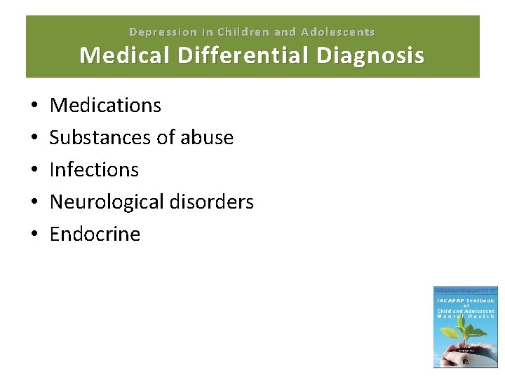Depression in Children and Adolescents Medical Differential Diagnosis • • • Medications Substances of