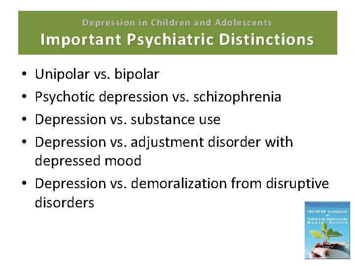 Depression in Children and Adolescents Important Psychiatric Distinctions Unipolar vs. bipolar Psychotic depression vs.