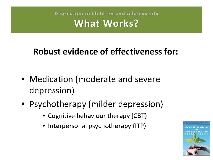 Depression in Children and Adolescents What works? What Works? Robust evidence of effectiveness for: