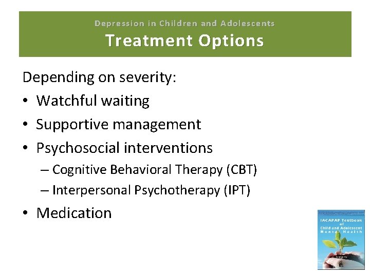 Depression in Children and Adolescents Treatment Options Depending on severity: • Watchful waiting •