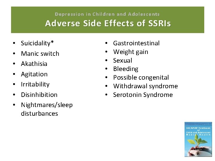 Depression in Children and Adolescents Adverse Side Effects of SSRIs • • Suicidality* Manic
