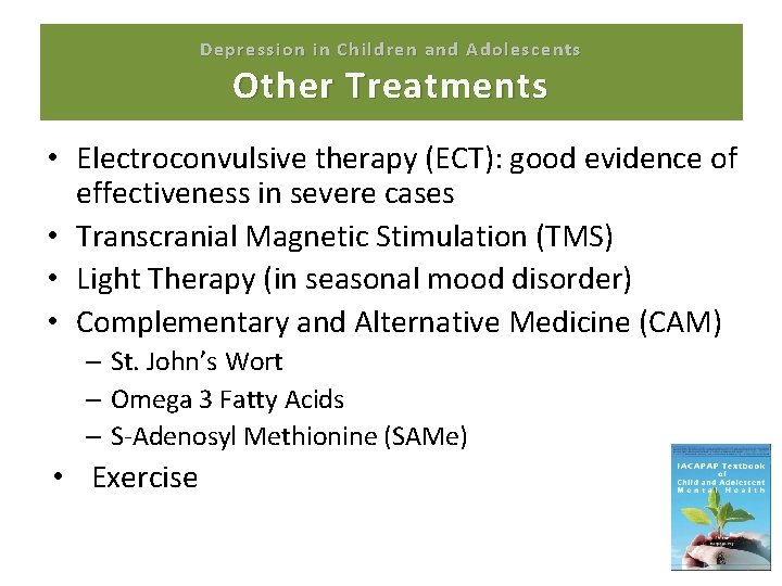 Depression in Children and Adolescents Other Treatments • Electroconvulsive therapy (ECT): good evidence of