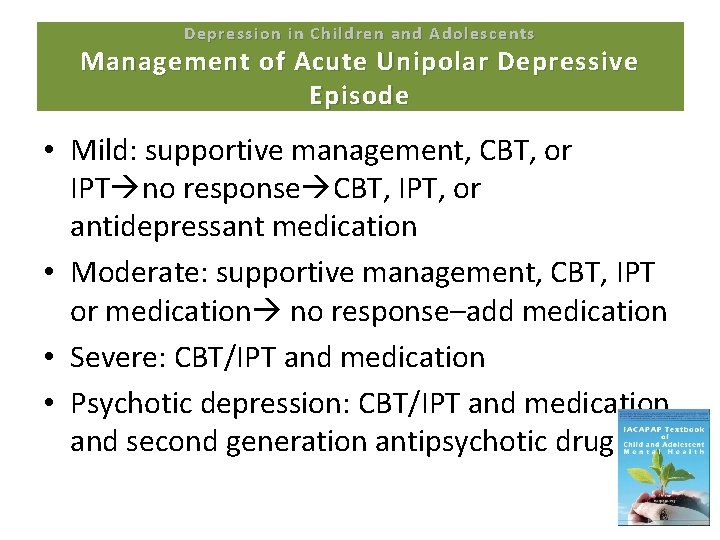 Depression in Children and Adolescents Management of Acute Unipolar Depressive Episode • Mild: supportive