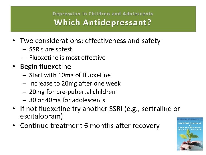 Depression in Children and Adolescents Which Antidepressant? • Two considerations: effectiveness and safety –