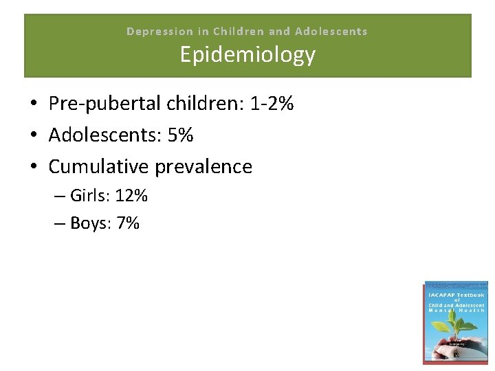 Depression in Children and Adolescents Epidemiology • Pre-pubertal children: 1 -2% • Adolescents: 5%