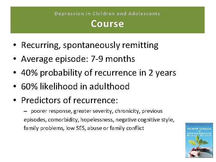 Depression in Children and Adolescents Course • • • Recurring, spontaneously remitting Average episode: