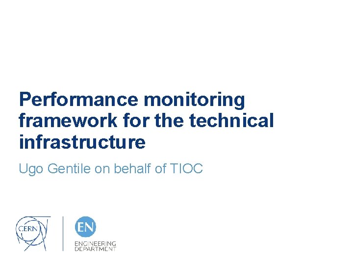 Performance monitoring framework for the technical infrastructure Ugo Gentile on behalf of TIOC 