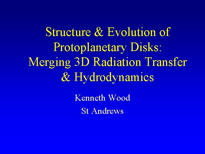 Structure & Evolution of Protoplanetary Disks: Merging 3 D Radiation Transfer & Hydrodynamics Kenneth