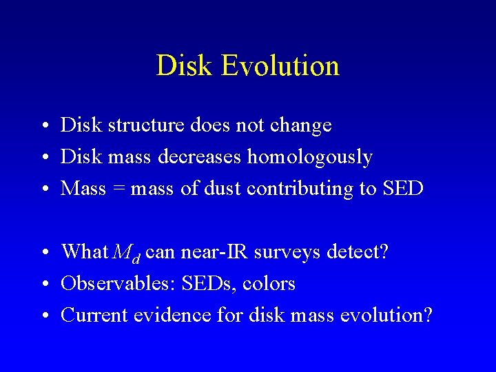 Disk Evolution • Disk structure does not change • Disk mass decreases homologously •