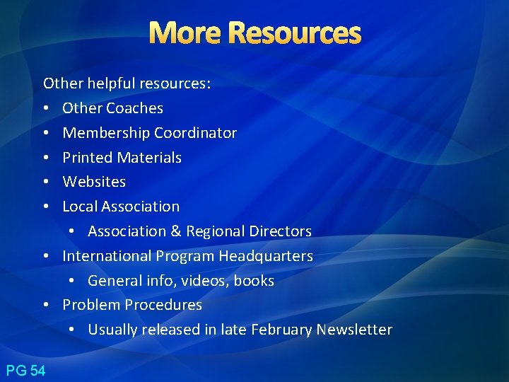 More Resources Other helpful resources: • Other Coaches • Membership Coordinator • Printed Materials