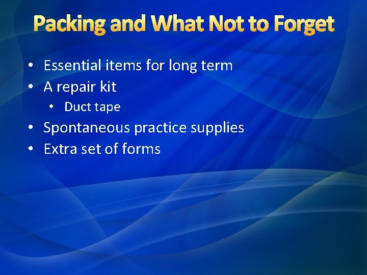 Packing and What Not to Forget • Essential items for long term • A