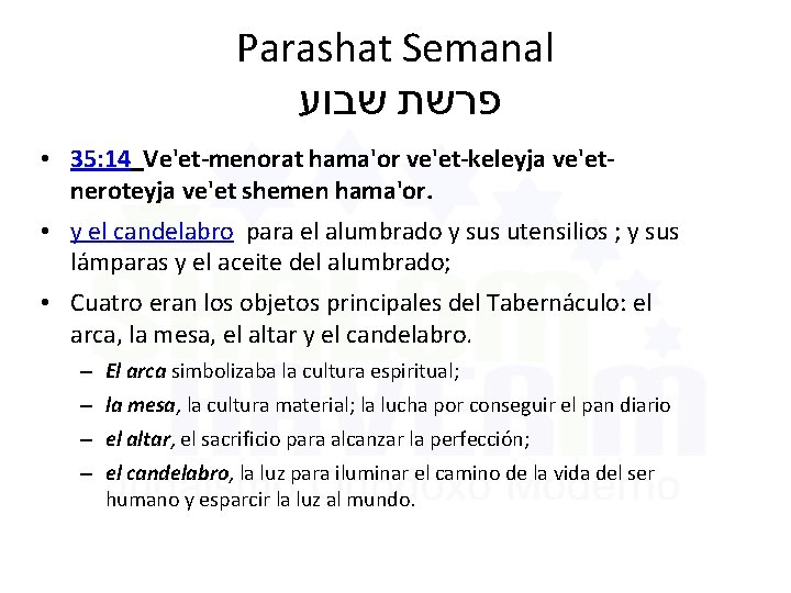 Parashat Semanal שבוע פרשת • 35: 14 Ve'et-menorat hama'or ve'et-keleyja ve'etneroteyja ve'et shemen hama'or.