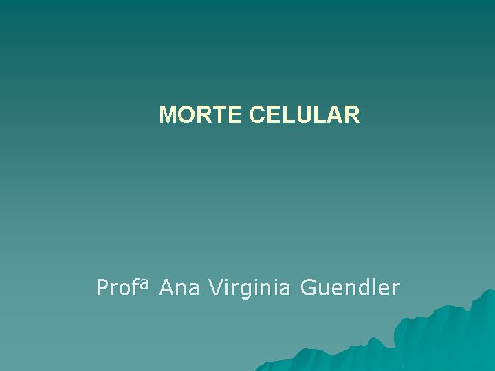 MORTE CELULAR Profª Ana Virginia Guendler 