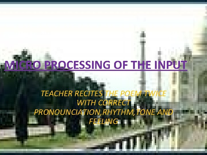 MICRO PROCESSING OF THE INPUT TEACHER RECITES THE POEM TWICE WITH CORRECT PRONOUNCIATION, RHYTHM,