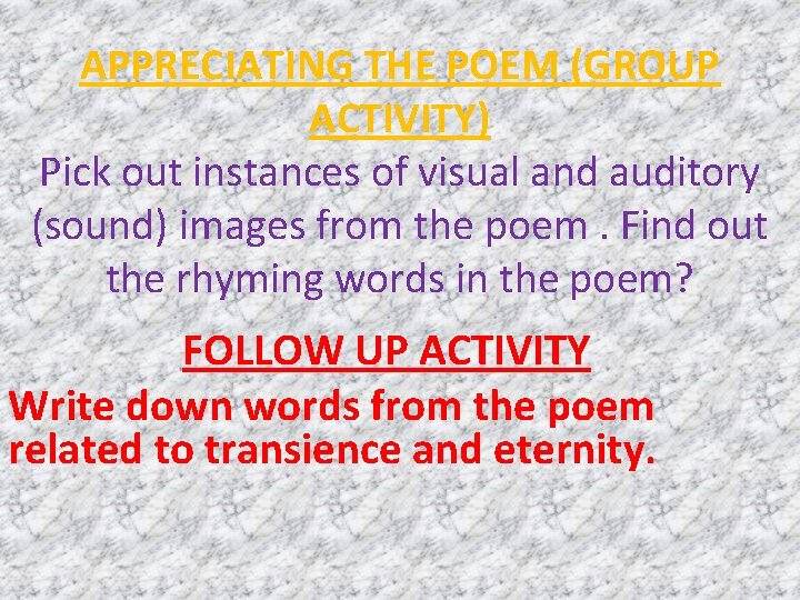 APPRECIATING THE POEM (GROUP ACTIVITY) Pick out instances of visual and auditory (sound) images