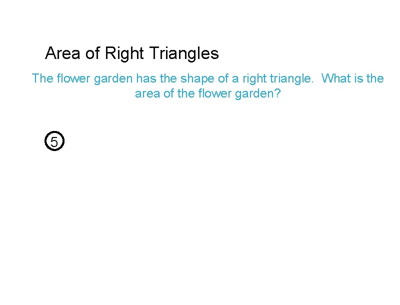 Area of Right Triangles The flower garden has the shape of a right triangle.