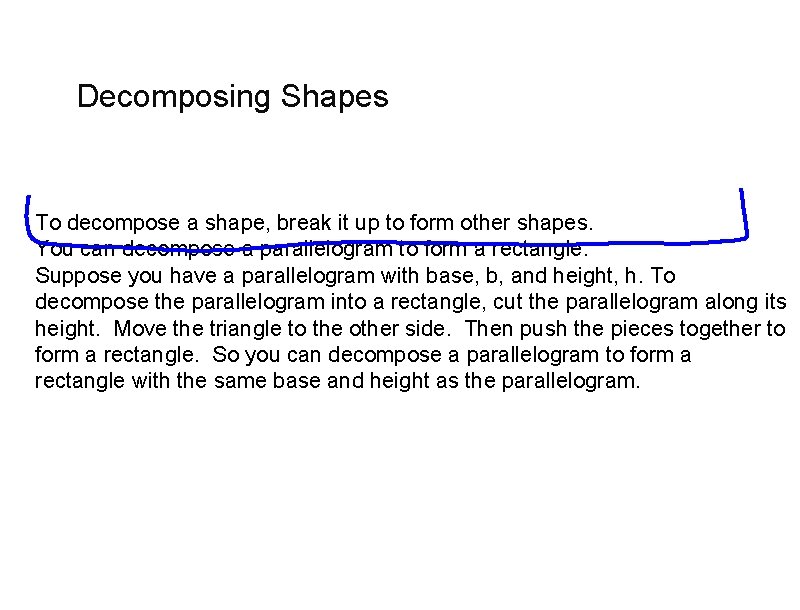 Decomposing Shapes To decompose a shape, break it up to form other shapes. You