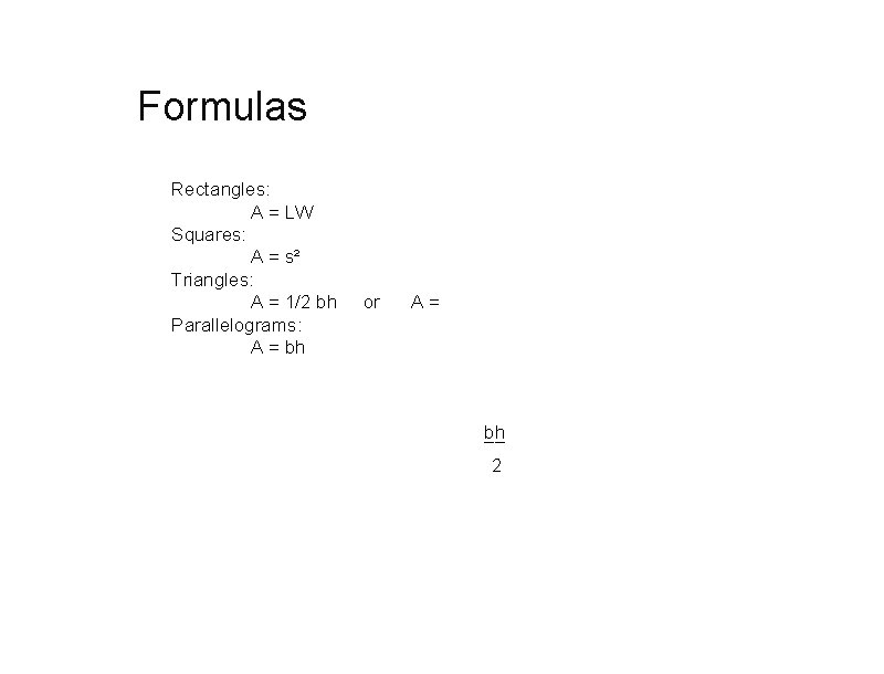 Formulas Rectangles: A = LW Squares: A = s²  Triangles: A = 1/2 bh