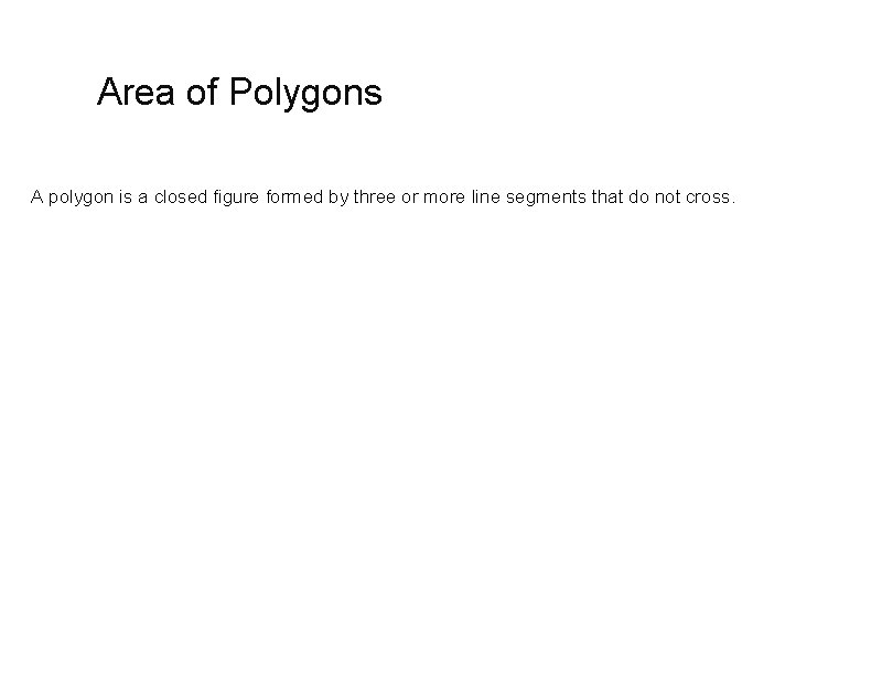 Area of Polygons A polygon is a closed figure formed by three or more