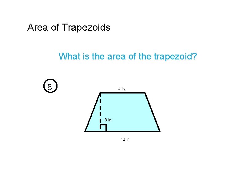 Area of Trapezoids What is the area of the trapezoid? 8 4 in. 3
