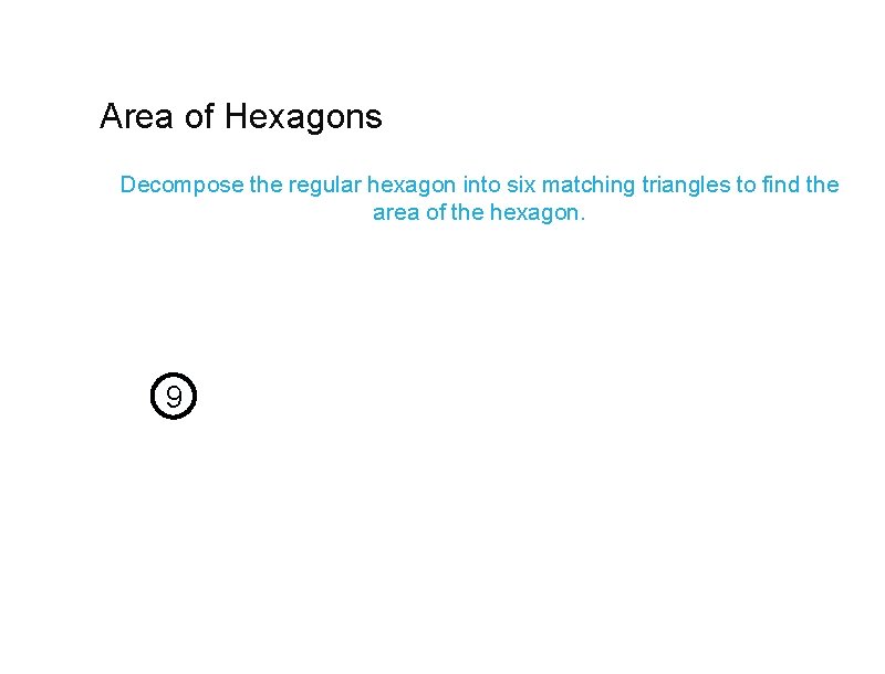 Area of Hexagons Decompose the regular hexagon into six matching triangles to find the