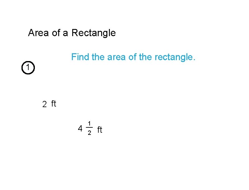 Area of a Rectangle Find the area of the rectangle. 1 2 ft 4