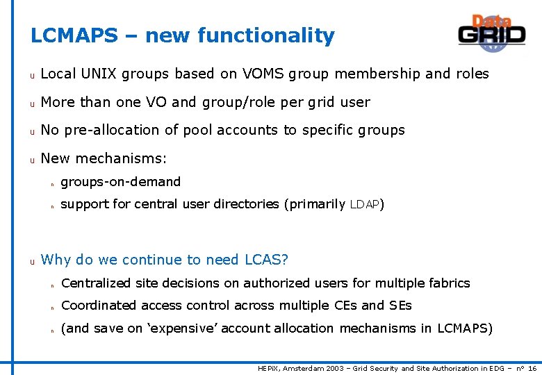 LCMAPS – new functionality u Local UNIX groups based on VOMS group membership and