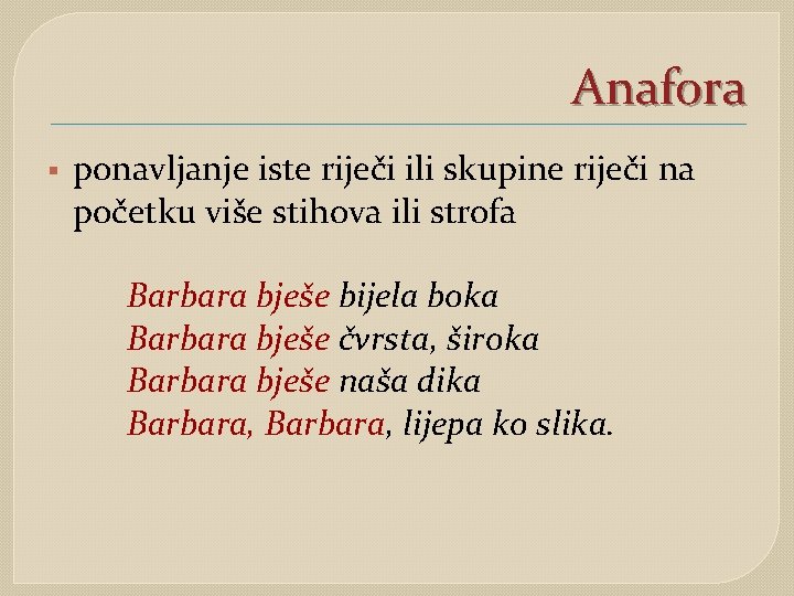 Anafora § ponavljanje iste riječi ili skupine riječi na početku više stihova ili strofa