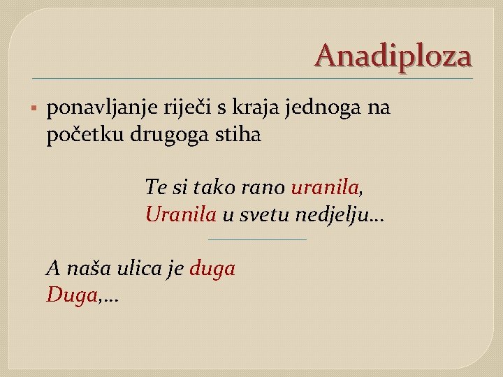 Anadiploza § ponavljanje riječi s kraja jednoga na početku drugoga stiha Te si tako