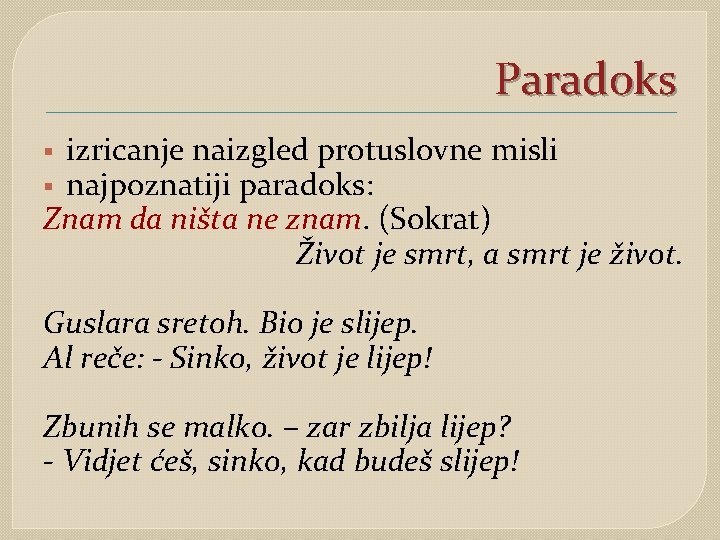Paradoks izricanje naizgled protuslovne misli § najpoznatiji paradoks: Znam da ništa ne znam. (Sokrat)