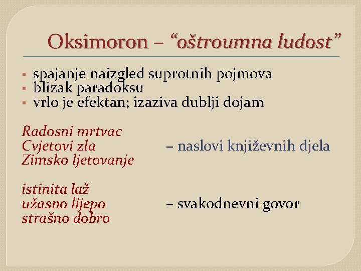 Oksimoron – “oštroumna ludost” § § § spajanje naizgled suprotnih pojmova blizak paradoksu vrlo