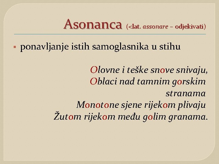 Asonanca (<lat. assonare – odjekivati) § ponavljanje istih samoglasnika u stihu Olovne i teške