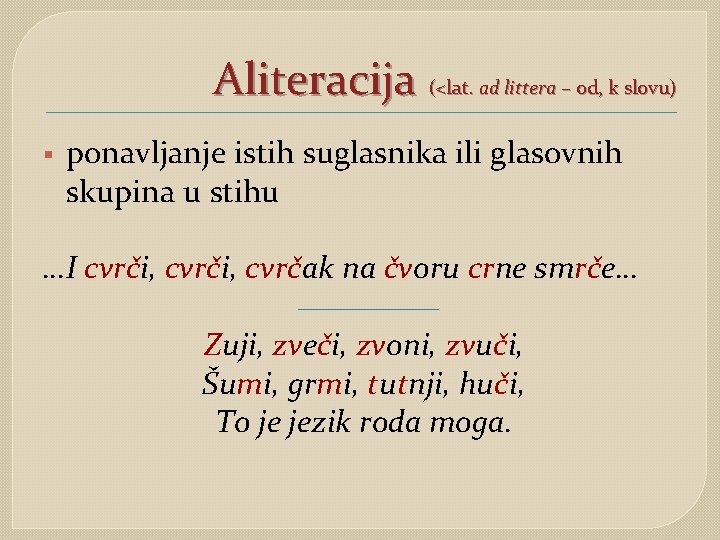 Aliteracija (<lat. ad littera – od, k slovu) § ponavljanje istih suglasnika ili glasovnih