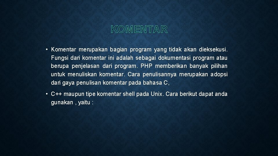 KOMENTAR • Komentar merupakan bagian program yang tidak akan dieksekusi. Fungsi dari komentar ini