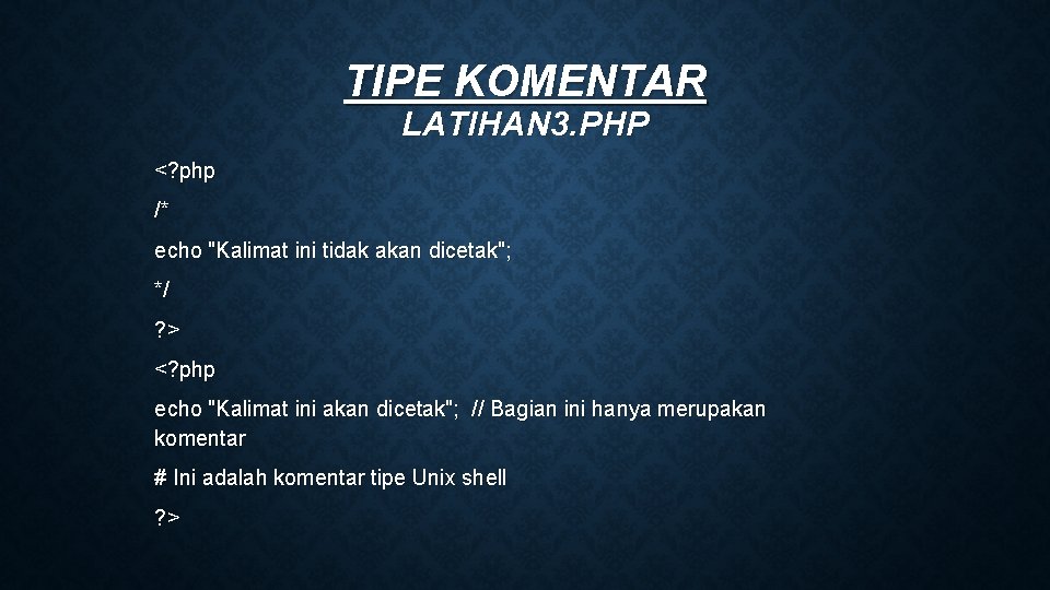 TIPE KOMENTAR LATIHAN 3. PHP <? php /* echo "Kalimat ini tidak akan dicetak";