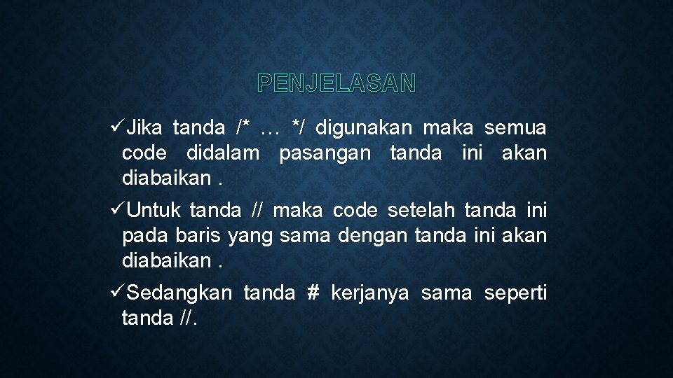 PENJELASAN üJika tanda /* … */ digunakan maka semua code didalam pasangan tanda ini