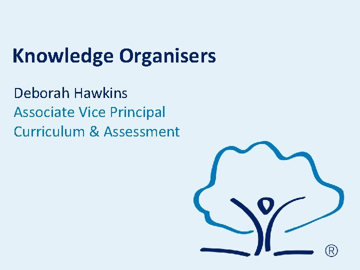 Knowledge Organisers Deborah Hawkins Associate Vice Principal Curriculum & Assessment Knowledge Organisers Deborah Hawkins Associate Vice Principal Curriculum & Assessment
