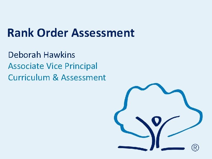 Rank Order Assessment Deborah Hawkins Associate Vice Principal Curriculum & Assessment Rank Order Assessment Deborah Hawkins Associate Vice Principal Curriculum & Assessment
