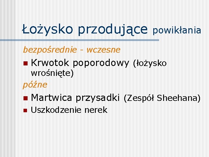 Łożysko przodujące powikłania bezpośrednie - wczesne n Krwotok poporodowy (łożysko wrośnięte) późne n Martwica